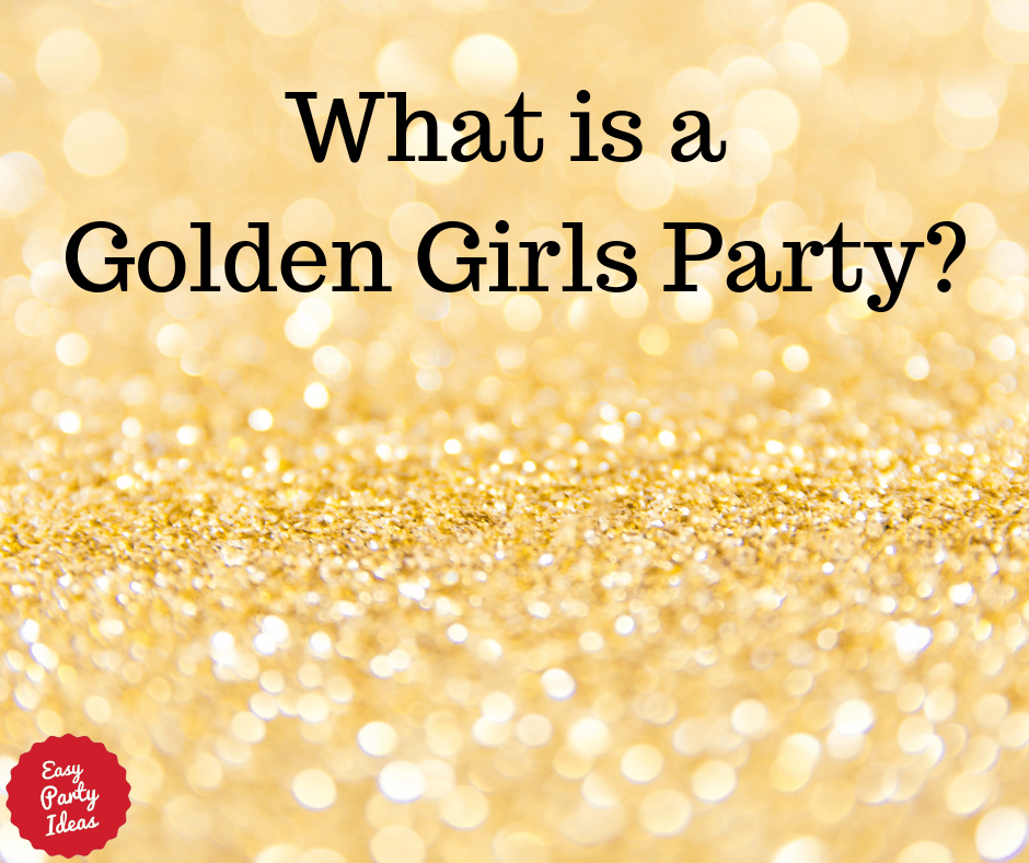 What is a Golden Girls Party?